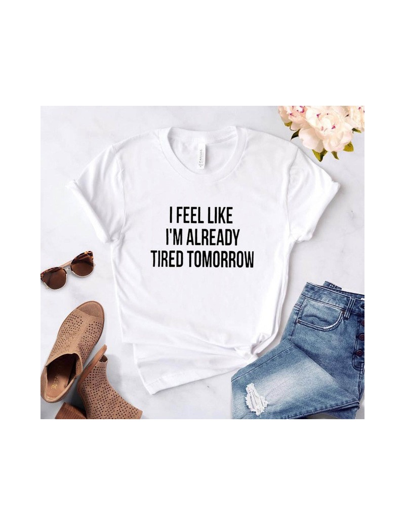 T-Shirts New Women T shirt I feel like i'm already tired tomorrow Cotton Casual Funny Shirt For Lady Top Tee Drop Ship Z-263 ...