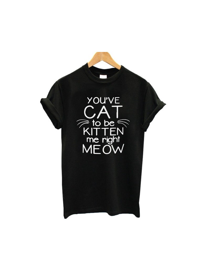 You've Cat Kitten Me Right Meow Print Women T shirt 100% Cotton Casual Funny Tshirts For Lady Top Tee Hipster - BLK - 4A3921...
